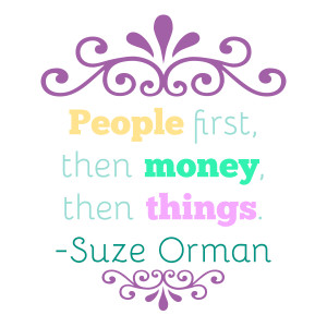 ... first, then money, then things.” –Suze Orman #quote #quoteoftheday