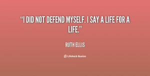 did not defend myself. I say a life for a life.”