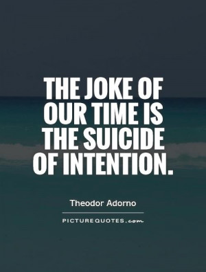 The joke of our time is the suicide of intention. Picture Quote #1