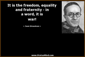 ... fraternity - in a word, it is war! - Jean Giraudoux Quotes