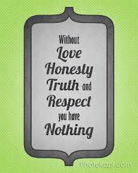 Without Love Honesty Truth and Respect You Have Nothing ~ Honesty ...