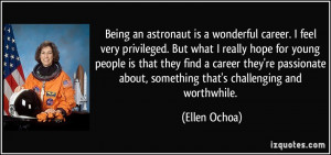 Being an astronaut is a wonderful career. I feel very privileged. But ...