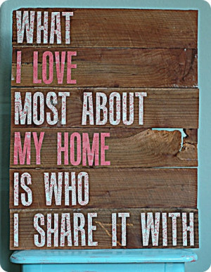 what i love most about my home is who i share it with
