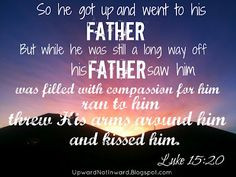 Prodigal Son, Luke 15:20 He ran to me before I could even get home ...