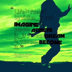 Quotes Picture: life is fueled by visionif you imagine it, you can ...