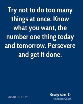 George Allen, Sr. - Try not to do too many things at once. Know what ...