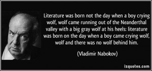 Literature was born not the day when a boy crying wolf, wolf came ...