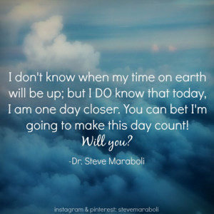 ... one day closer. You can bet I’m going to make this day count! Will