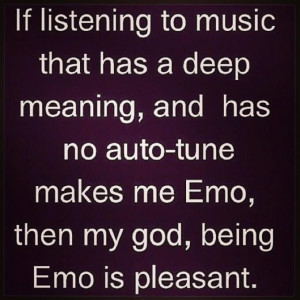 Just cause I listen to 'Emo' music. I don't call it emo music , I call ...