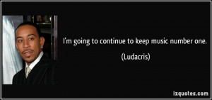 quote-i-m-going-to-continue-to-keep-music-number-one-ludacris-115598 ...