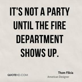 Thom Filicia - It's not a party until the fire department shows up.