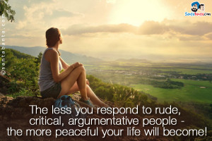 The less you respond to rude, critical, argumentative people - the ...