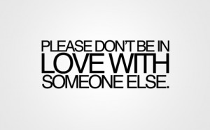 Please Don’t Be In Love With Someone Else