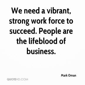 Mark Oman - We need a vibrant, strong work force to succeed. People ...