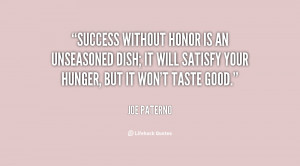 Success Without Honor Is An Unseasoned Dish It Will Satisfy Your