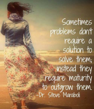 ... solution to solve them; instead they require maturity to outgrow them