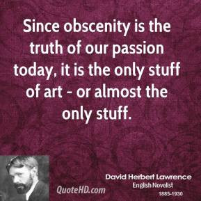 Since obscenity is the truth of our passion today, it is the only ...