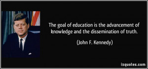 ... of knowledge and the dissemination of truth. - John F. Kennedy