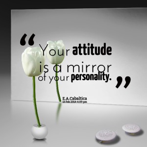 Quotes Picture: your atbeeeeeepude is a mirror of your personality