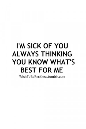 : [url=http://www.quotes99.com/im-sick-of-you-always-thinking-you ...