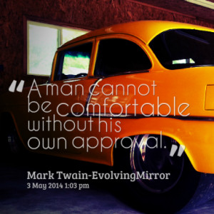 man cannot be comfortable without his own approval quotes from ...