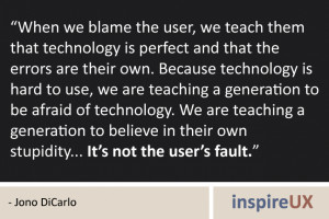 When we blame the user, we teach them that technology is perfect and ...