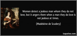 ... not love, but it angers them when a man they do love is not jealous at