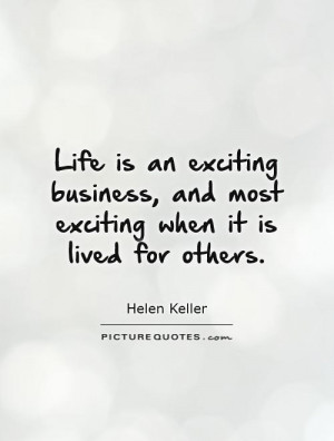 Life is an exciting business, and most exciting when it is lived for ...