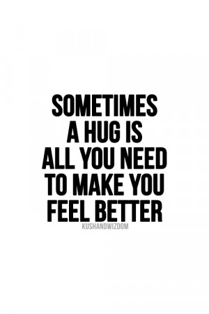 Sometimes A Hug Is All You Need To Make You Feel Better.