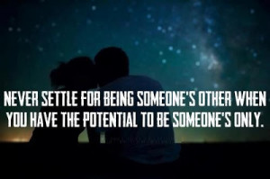 Never settle for being someone's other when you have the potential to ...
