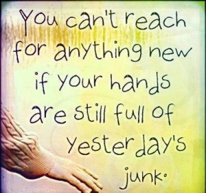 You can't reach for anything new If your hands are still full of ...
