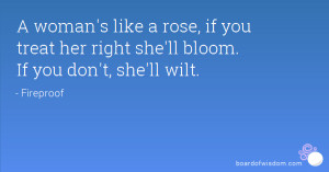 woman's like a rose, if you treat her right she'll bloom. If you don ...