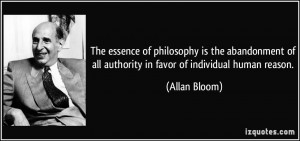 The essence of philosophy is the abandonment of all authority in favor ...