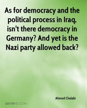 Ahmed Chalabi - As for democracy and the political process in Iraq ...