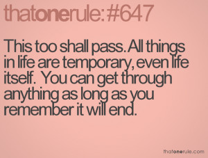 This too shall pass. All things in life are temporary, even life ...