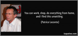 ... do everything from home, and I find this unsettling. - Patrice Leconte