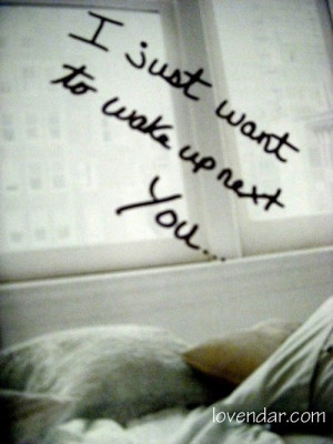 Just want to wake up next to you...