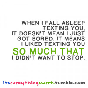 ... texting you it doesn t mean i just got bored it means i liked texting