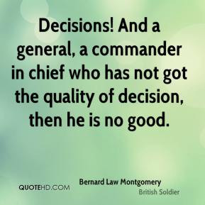 Decisions! And a general, a commander in chief who has not got the ...