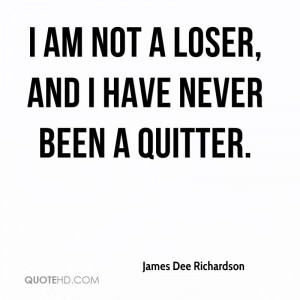 james-dee-richardson-quote-i-am-not-a-loser-and-i-have-never-been-a ...