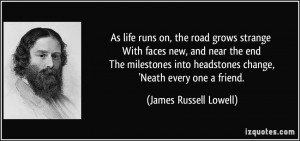 life runs on, the road grows strange With faces new, and near the end ...
