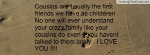 ... crazy family like your cousins do even if you havent talked to them