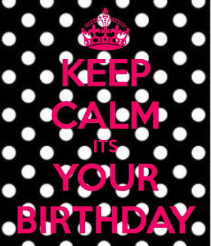 KEEP CALM ITS YOUR BIRTHDAY - KEEP CALM AND CARRY ON Image Generator ...