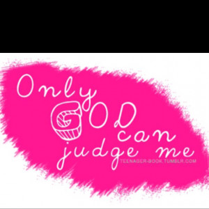 Only GOD can judge ME.