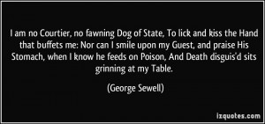 am no Courtier, no fawning Dog of State, To lick and kiss the ...