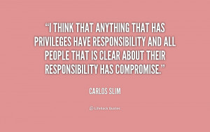 think that anything that has privileges have responsibility and all ...