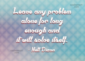 Cheer Up Quote: Leave any problem alone for long enough...