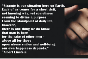 Strange is our situation here on Earth. Each of us comes for a short ...
