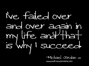 to try, or afraid to fail, think of Michael Jordan. Be like Mike