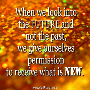 James Van Praagh Quote: When we look into the FUTURE and not in the ...